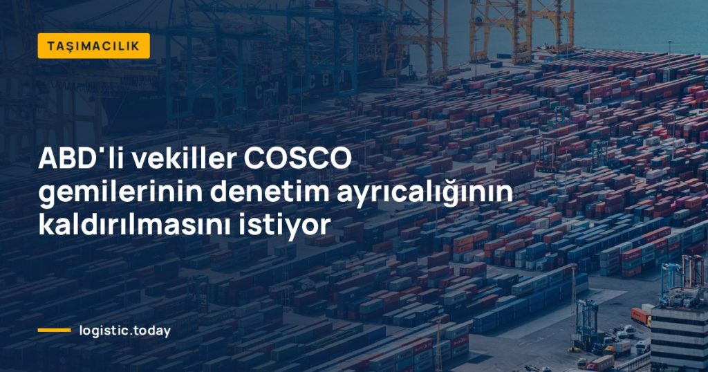 ABD'li vekiller COSCO gemilerinin denetim ayrıcalığının kaldırılmasını istiyor