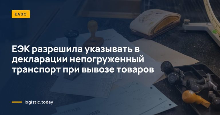 ЕЭК разрешила указывать в декларации непогруженный транспорт при вывозе товаров