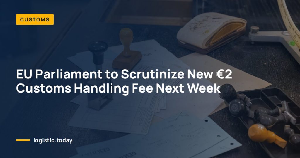 EU Parliament to Scrutinize New €2 Customs Handling Fee Next Week