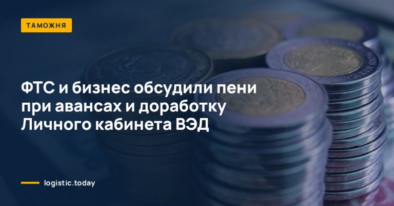 ФТС и бизнес обсудили пени при авансах и доработку Личного кабинета ВЭД