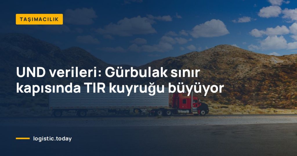 UND verileri: Gürbulak sınır kapısında TIR kuyruğu büyüyor