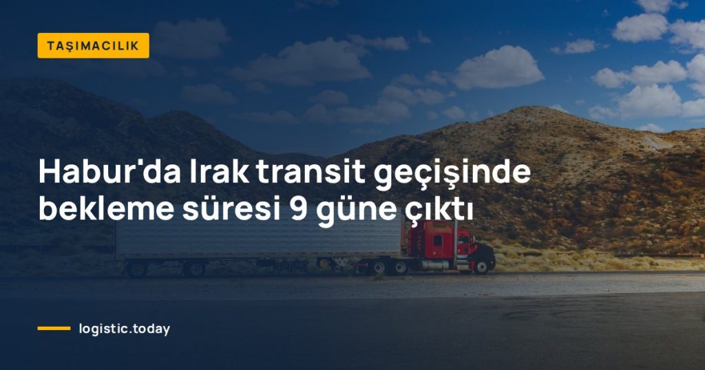 Habur'da Irak transit geçişinde bekleme süresi 9 güne çıktı