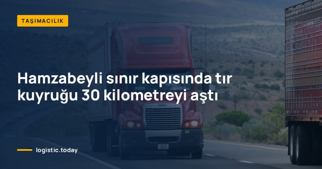 Hamzabeyli sınır kapısında tır kuyruğu 30 kilometreyi aştı