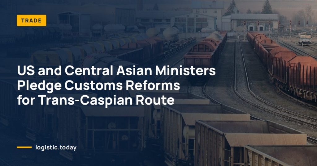 US and Central Asian Ministers Pledge Customs Reforms for Trans-Caspian Route